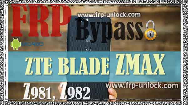 bypass google account ZTE Blade Zmax, ZTE Blade Zamax Z9 1, Delete Google Verification Z982, BypassFRP Lock ZTE Blade